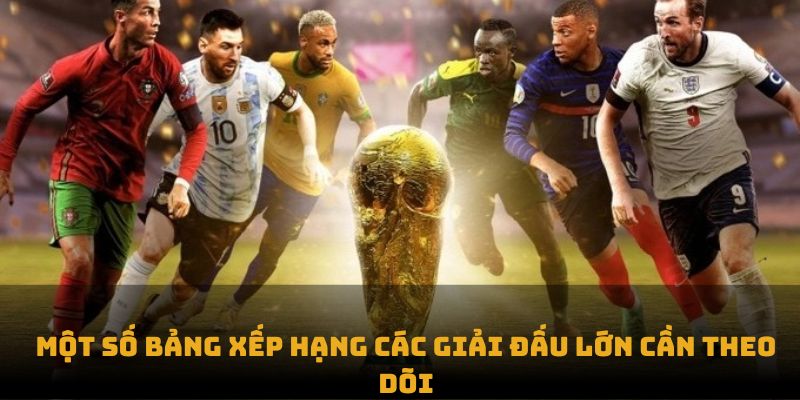 Một số bảng xếp hạng các giải đấu lớn cần theo dõi